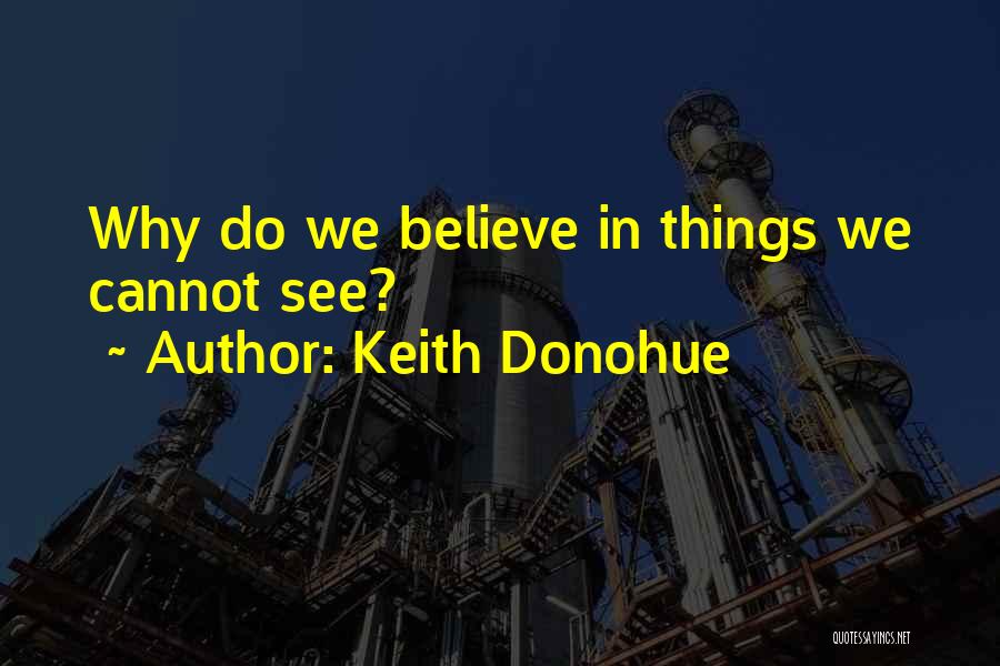 Keith Donohue Quotes: Why Do We Believe In Things We Cannot See?