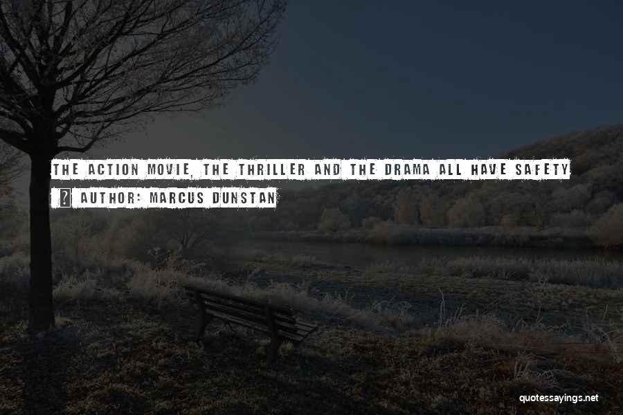 Marcus Dunstan Quotes: The Action Movie, The Thriller And The Drama All Have Safety Nets Under Them. But Not The Horror Film. The