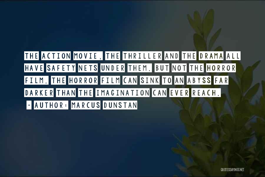 Marcus Dunstan Quotes: The Action Movie, The Thriller And The Drama All Have Safety Nets Under Them. But Not The Horror Film. The