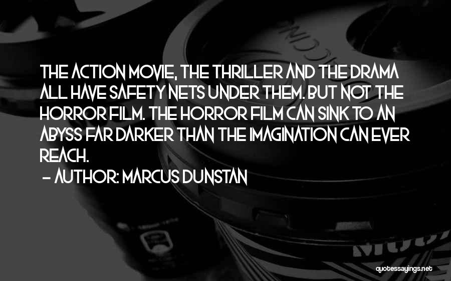 Marcus Dunstan Quotes: The Action Movie, The Thriller And The Drama All Have Safety Nets Under Them. But Not The Horror Film. The