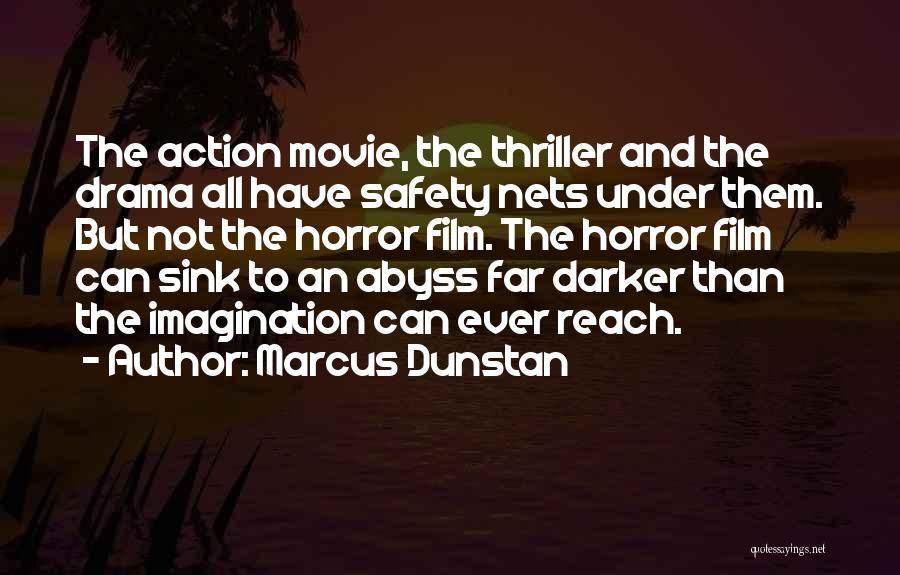 Marcus Dunstan Quotes: The Action Movie, The Thriller And The Drama All Have Safety Nets Under Them. But Not The Horror Film. The