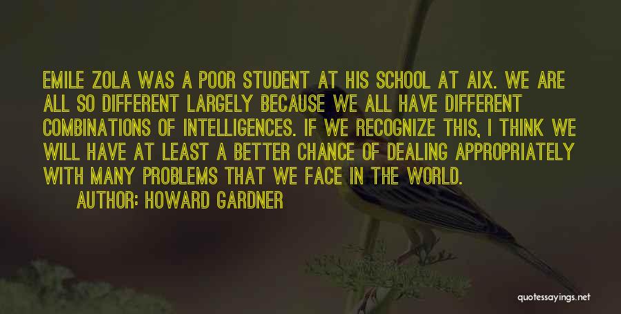 Howard Gardner Quotes: Emile Zola Was A Poor Student At His School At Aix. We Are All So Different Largely Because We All