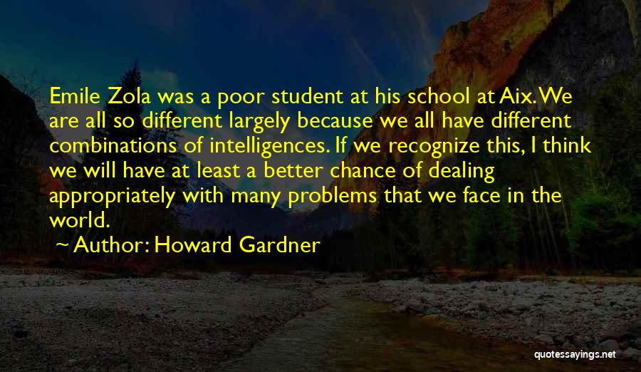 Howard Gardner Quotes: Emile Zola Was A Poor Student At His School At Aix. We Are All So Different Largely Because We All