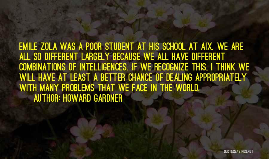 Howard Gardner Quotes: Emile Zola Was A Poor Student At His School At Aix. We Are All So Different Largely Because We All
