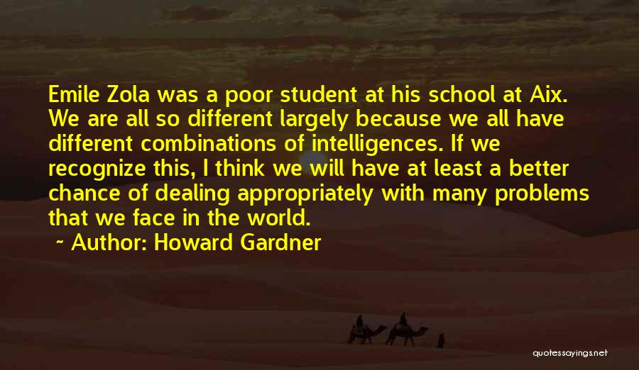 Howard Gardner Quotes: Emile Zola Was A Poor Student At His School At Aix. We Are All So Different Largely Because We All