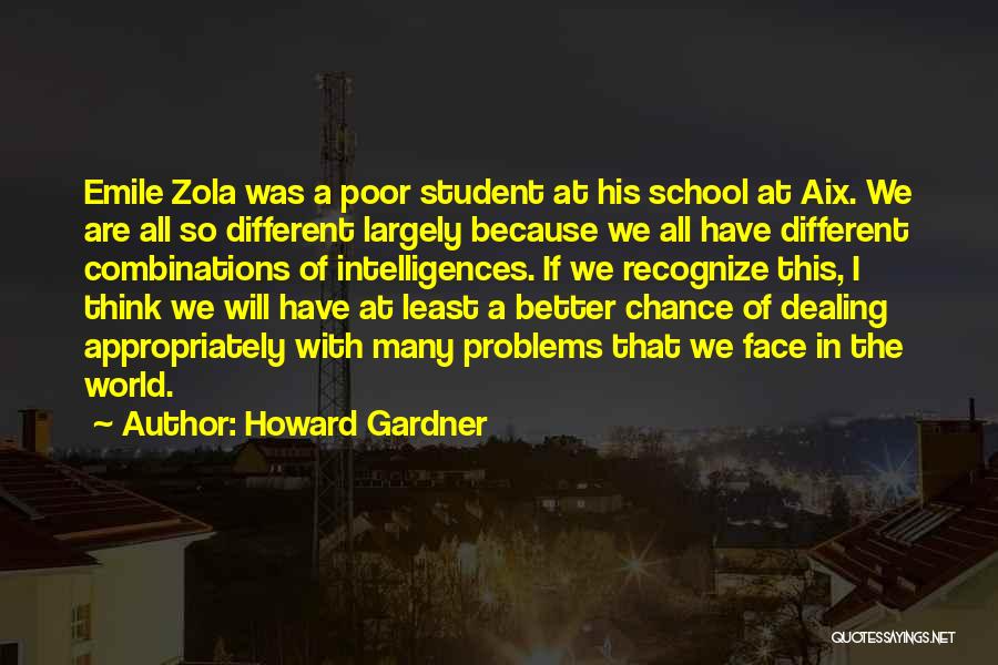 Howard Gardner Quotes: Emile Zola Was A Poor Student At His School At Aix. We Are All So Different Largely Because We All