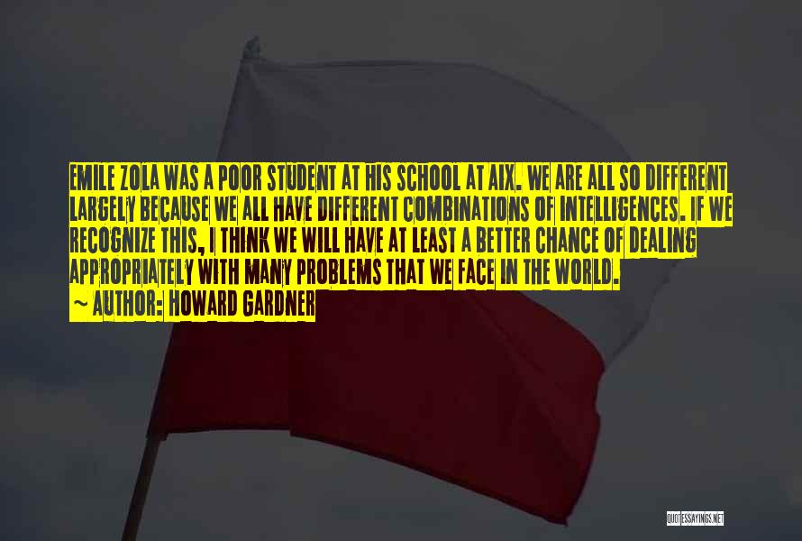 Howard Gardner Quotes: Emile Zola Was A Poor Student At His School At Aix. We Are All So Different Largely Because We All