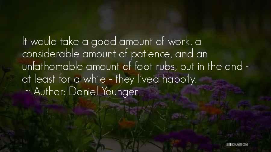 Daniel Younger Quotes: It Would Take A Good Amount Of Work, A Considerable Amount Of Patience, And An Unfathomable Amount Of Foot Rubs,