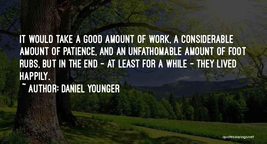 Daniel Younger Quotes: It Would Take A Good Amount Of Work, A Considerable Amount Of Patience, And An Unfathomable Amount Of Foot Rubs,