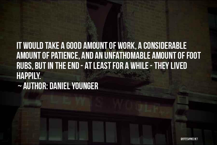 Daniel Younger Quotes: It Would Take A Good Amount Of Work, A Considerable Amount Of Patience, And An Unfathomable Amount Of Foot Rubs,