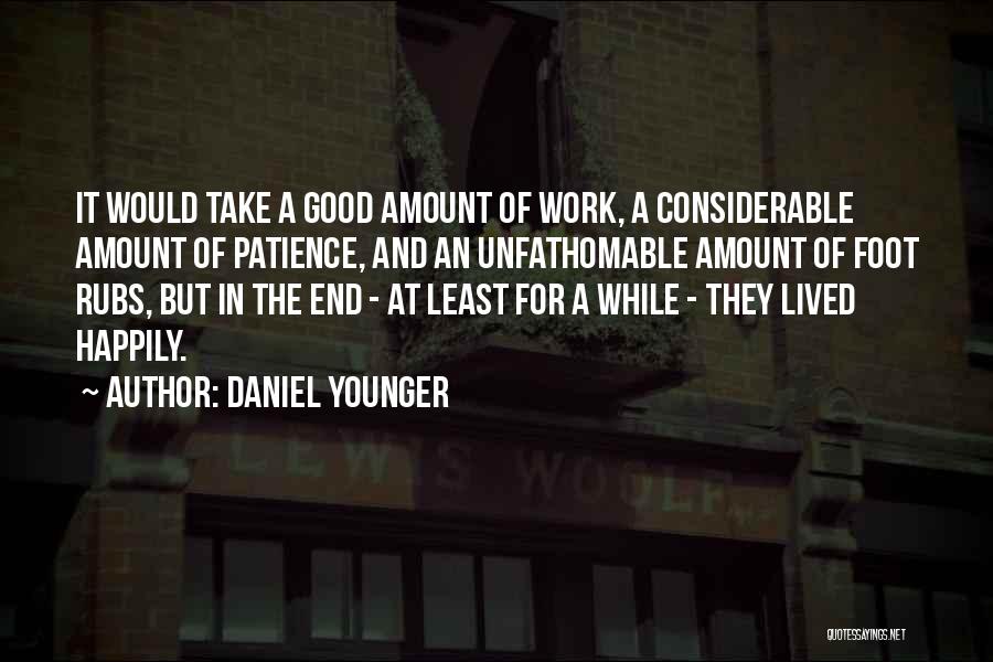 Daniel Younger Quotes: It Would Take A Good Amount Of Work, A Considerable Amount Of Patience, And An Unfathomable Amount Of Foot Rubs,