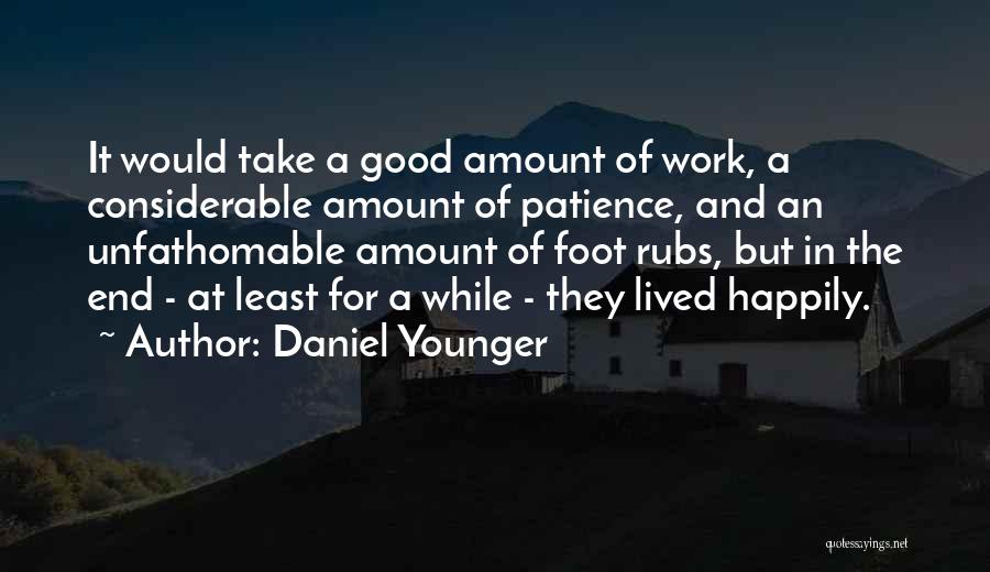 Daniel Younger Quotes: It Would Take A Good Amount Of Work, A Considerable Amount Of Patience, And An Unfathomable Amount Of Foot Rubs,