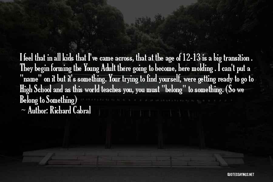Richard Cabral Quotes: I Feel That In All Kids That I've Came Across, That At The Age Of 12-13 Is A Big Transition