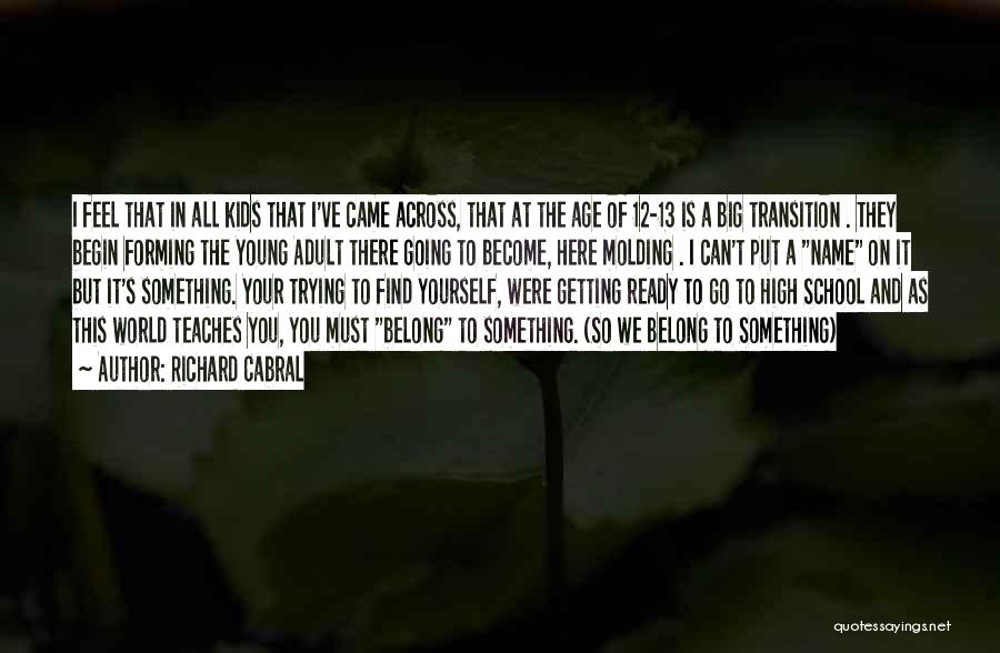 Richard Cabral Quotes: I Feel That In All Kids That I've Came Across, That At The Age Of 12-13 Is A Big Transition