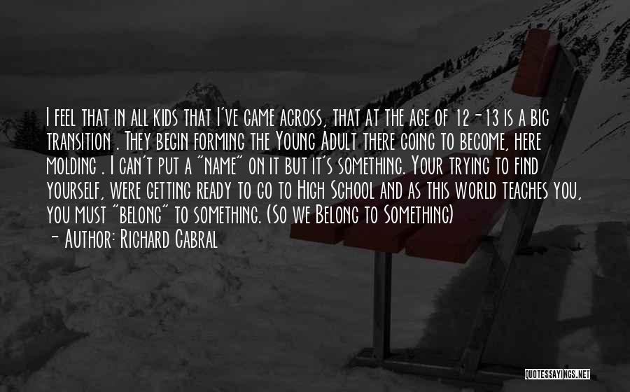 Richard Cabral Quotes: I Feel That In All Kids That I've Came Across, That At The Age Of 12-13 Is A Big Transition