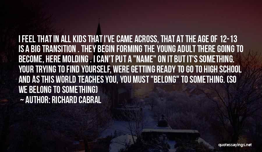 Richard Cabral Quotes: I Feel That In All Kids That I've Came Across, That At The Age Of 12-13 Is A Big Transition