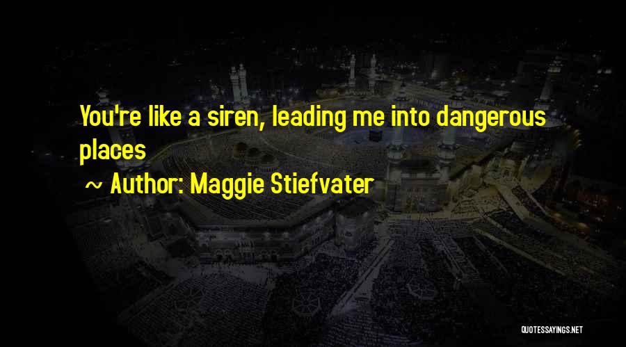 Maggie Stiefvater Quotes: You're Like A Siren, Leading Me Into Dangerous Places