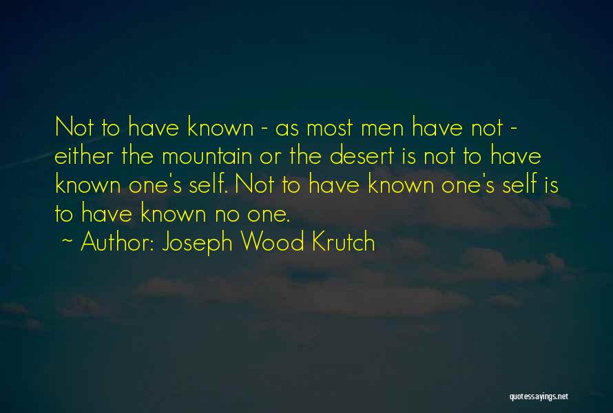 Joseph Wood Krutch Quotes: Not To Have Known - As Most Men Have Not - Either The Mountain Or The Desert Is Not To