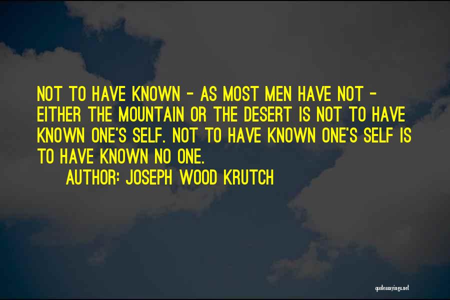 Joseph Wood Krutch Quotes: Not To Have Known - As Most Men Have Not - Either The Mountain Or The Desert Is Not To