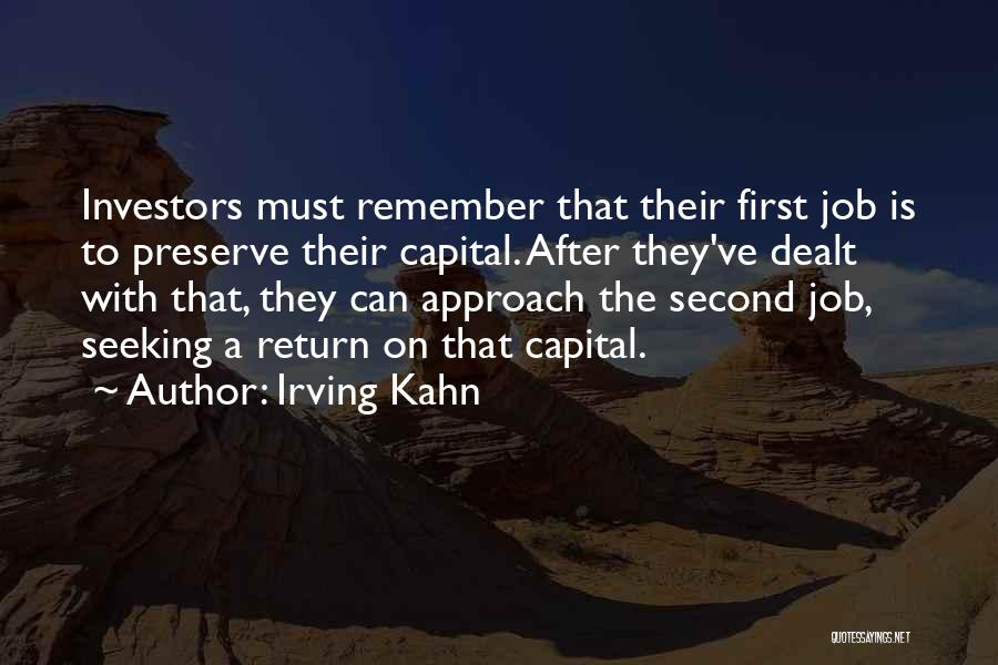 Irving Kahn Quotes: Investors Must Remember That Their First Job Is To Preserve Their Capital. After They've Dealt With That, They Can Approach