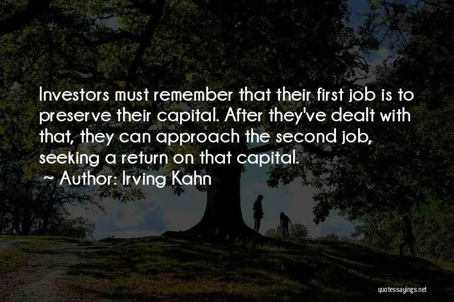 Irving Kahn Quotes: Investors Must Remember That Their First Job Is To Preserve Their Capital. After They've Dealt With That, They Can Approach