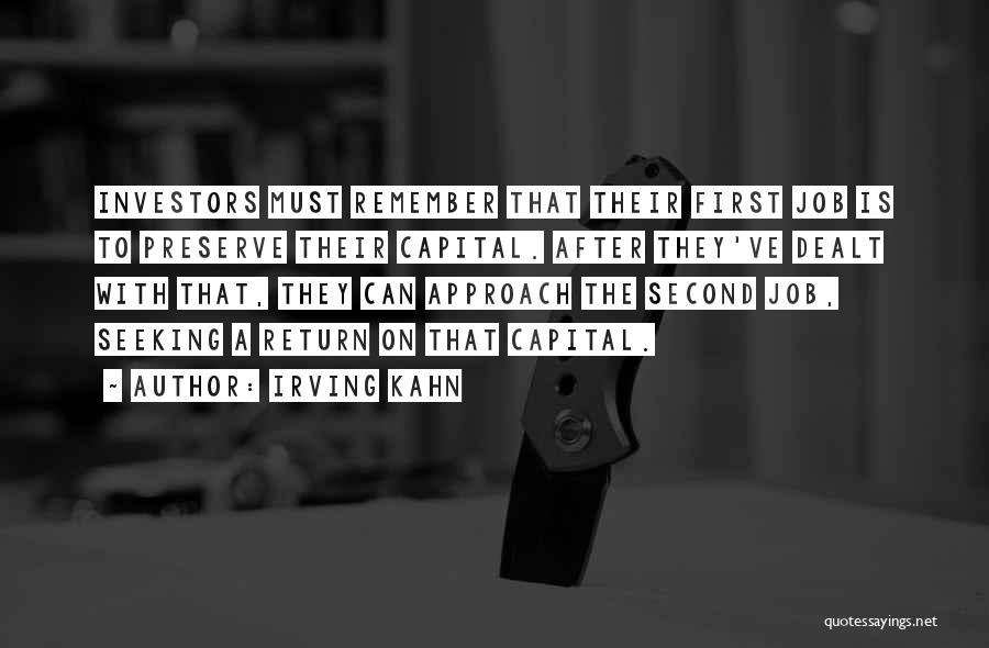Irving Kahn Quotes: Investors Must Remember That Their First Job Is To Preserve Their Capital. After They've Dealt With That, They Can Approach