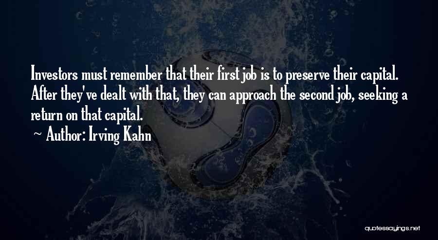 Irving Kahn Quotes: Investors Must Remember That Their First Job Is To Preserve Their Capital. After They've Dealt With That, They Can Approach