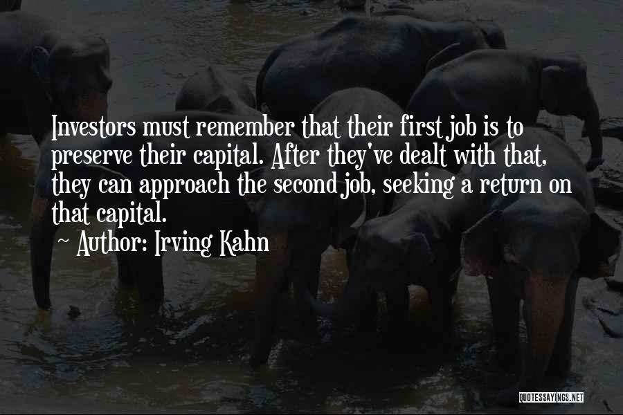 Irving Kahn Quotes: Investors Must Remember That Their First Job Is To Preserve Their Capital. After They've Dealt With That, They Can Approach