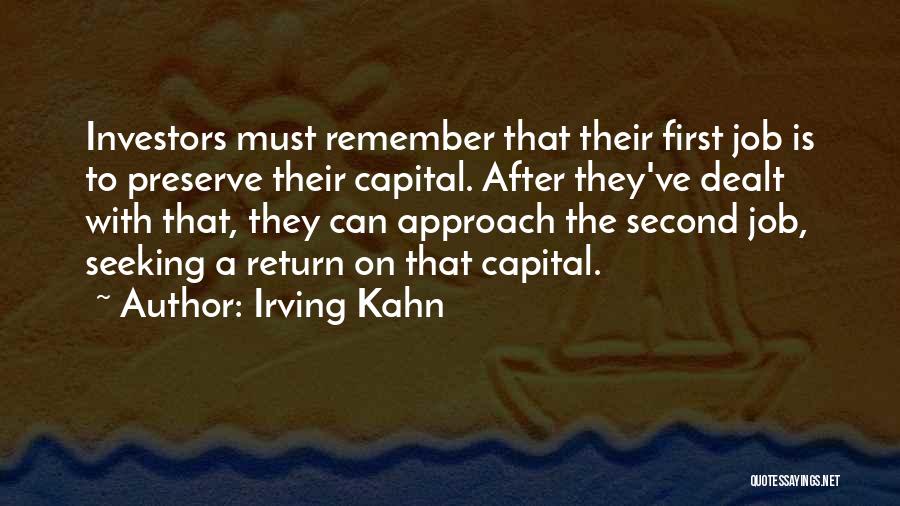 Irving Kahn Quotes: Investors Must Remember That Their First Job Is To Preserve Their Capital. After They've Dealt With That, They Can Approach