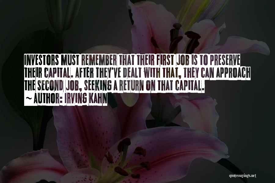 Irving Kahn Quotes: Investors Must Remember That Their First Job Is To Preserve Their Capital. After They've Dealt With That, They Can Approach