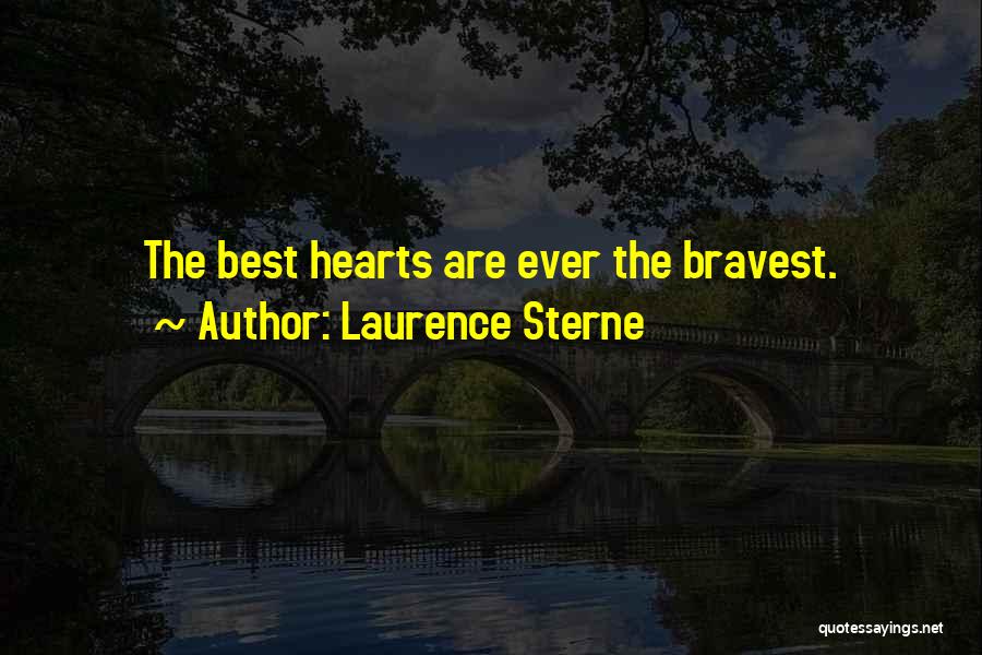 Laurence Sterne Quotes: The Best Hearts Are Ever The Bravest.