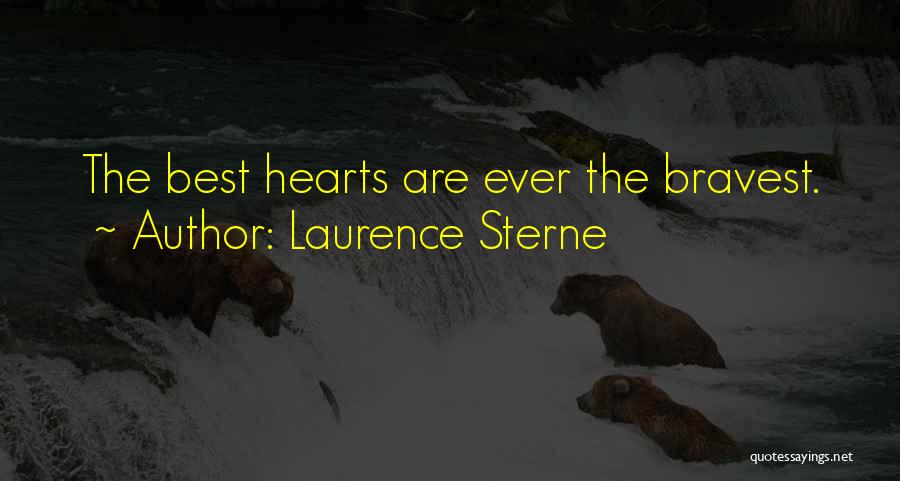 Laurence Sterne Quotes: The Best Hearts Are Ever The Bravest.