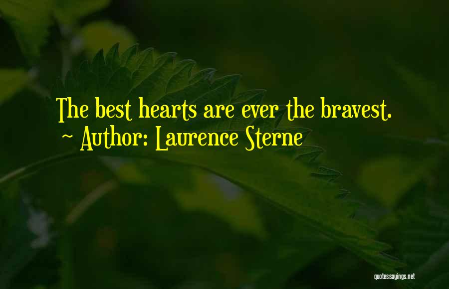 Laurence Sterne Quotes: The Best Hearts Are Ever The Bravest.