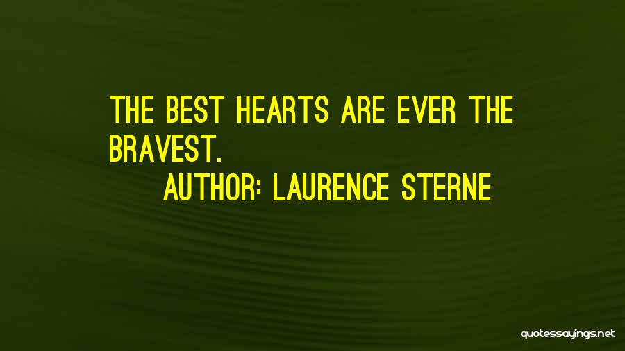 Laurence Sterne Quotes: The Best Hearts Are Ever The Bravest.
