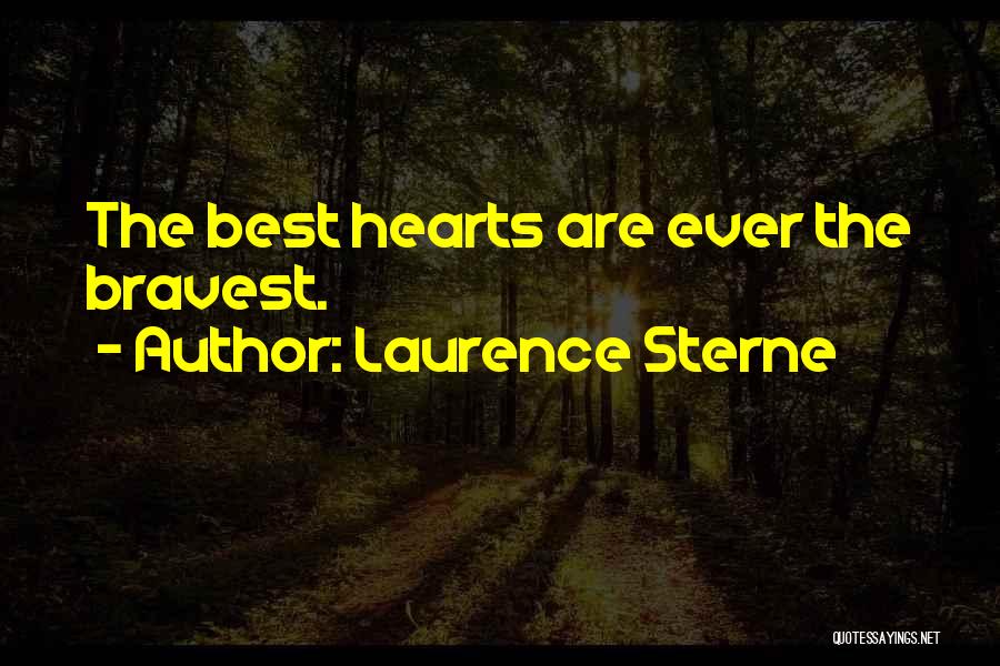 Laurence Sterne Quotes: The Best Hearts Are Ever The Bravest.