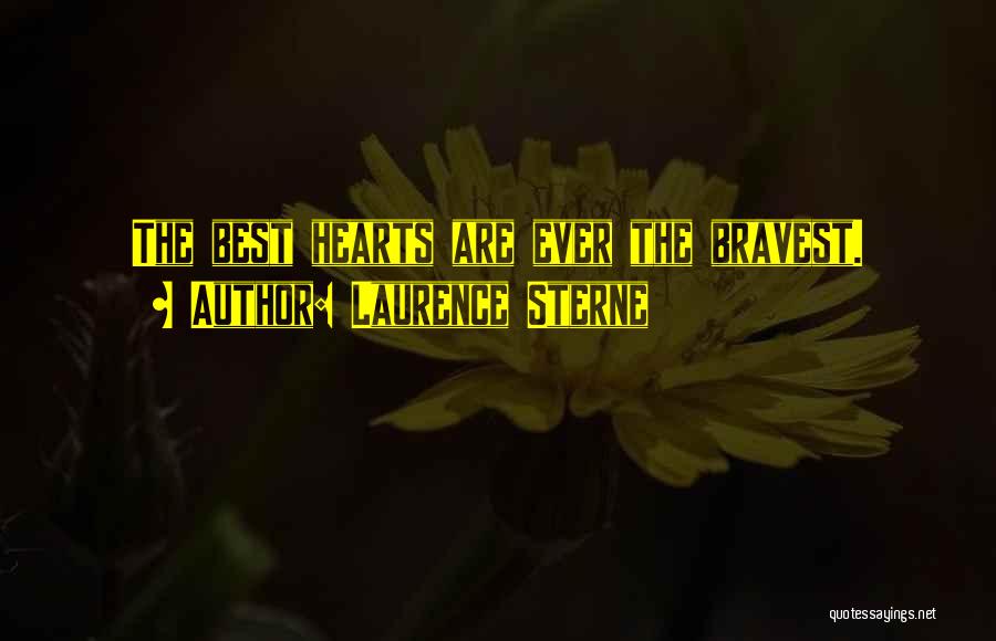 Laurence Sterne Quotes: The Best Hearts Are Ever The Bravest.