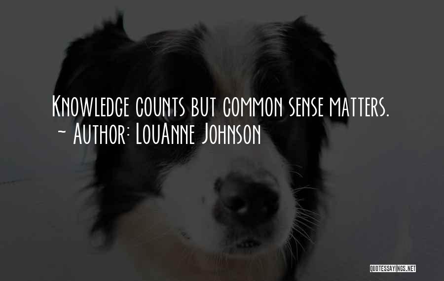 LouAnne Johnson Quotes: Knowledge Counts But Common Sense Matters.