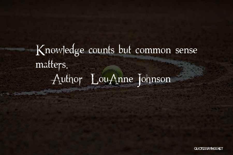 LouAnne Johnson Quotes: Knowledge Counts But Common Sense Matters.