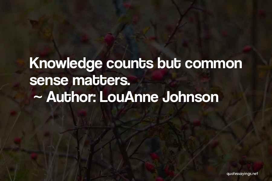 LouAnne Johnson Quotes: Knowledge Counts But Common Sense Matters.
