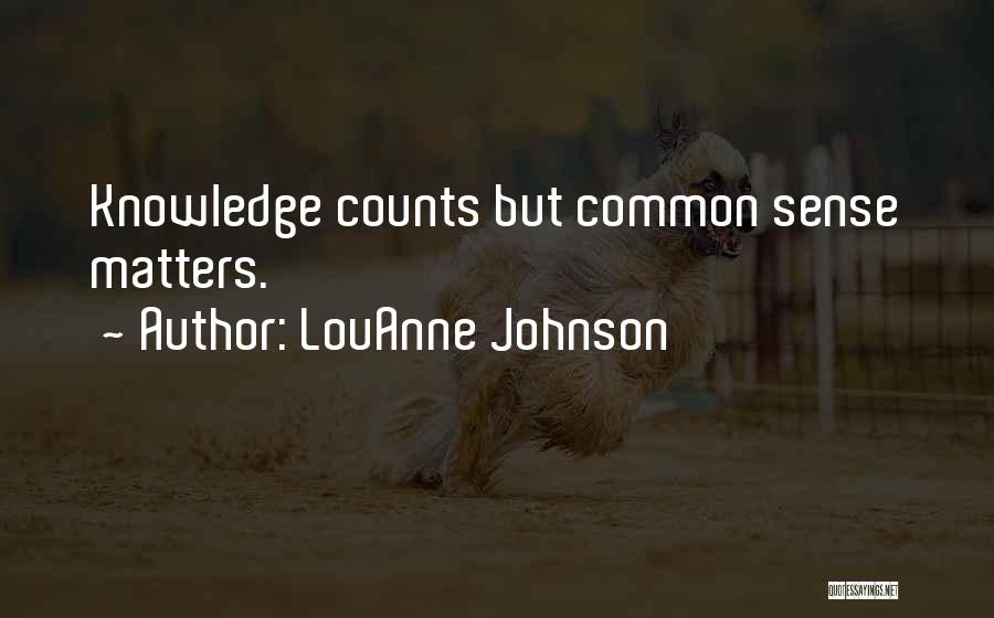 LouAnne Johnson Quotes: Knowledge Counts But Common Sense Matters.