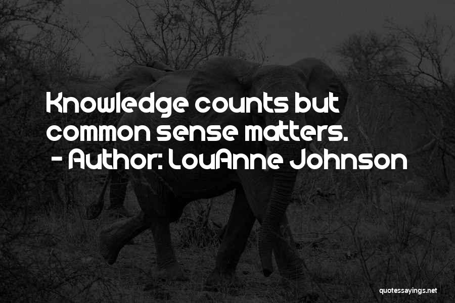 LouAnne Johnson Quotes: Knowledge Counts But Common Sense Matters.