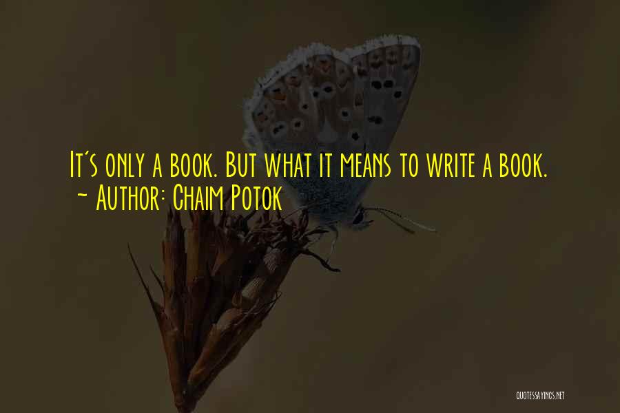 Chaim Potok Quotes: It's Only A Book. But What It Means To Write A Book.