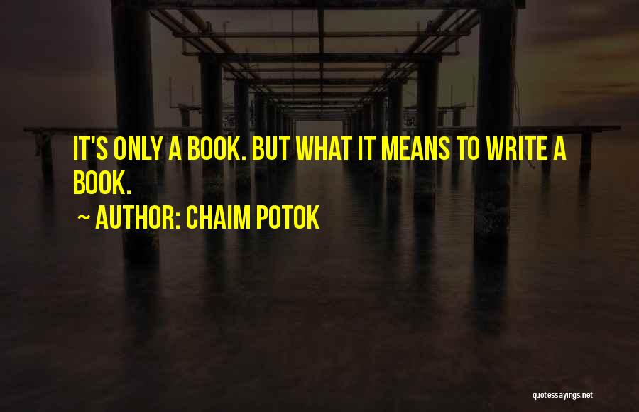 Chaim Potok Quotes: It's Only A Book. But What It Means To Write A Book.