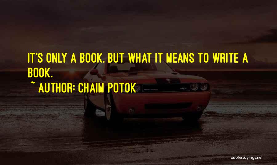 Chaim Potok Quotes: It's Only A Book. But What It Means To Write A Book.