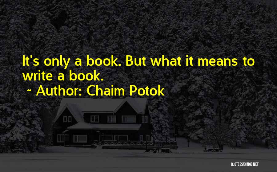 Chaim Potok Quotes: It's Only A Book. But What It Means To Write A Book.