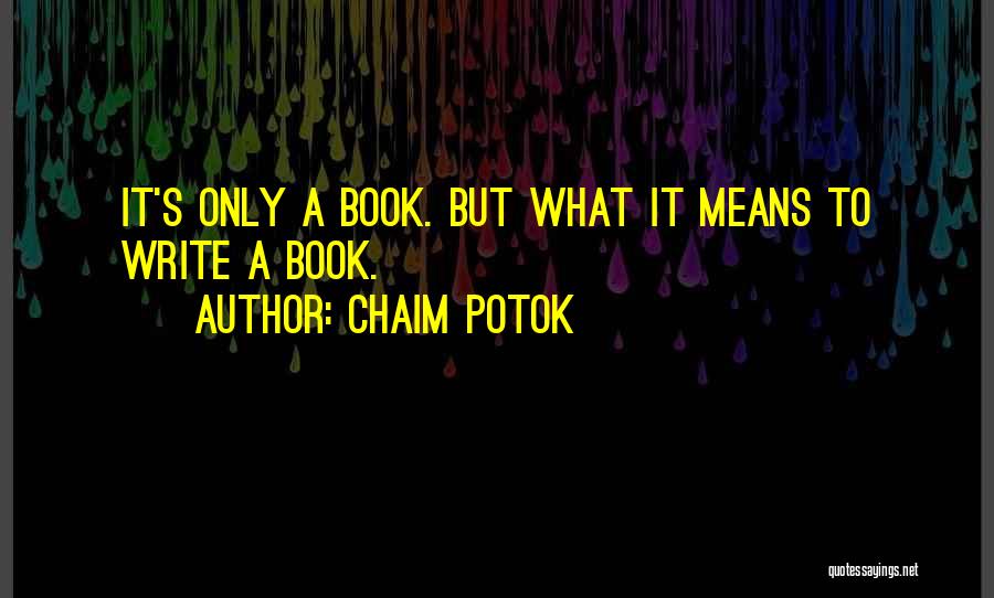 Chaim Potok Quotes: It's Only A Book. But What It Means To Write A Book.