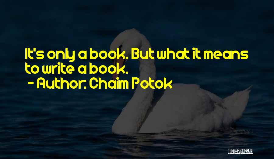 Chaim Potok Quotes: It's Only A Book. But What It Means To Write A Book.