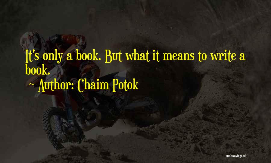 Chaim Potok Quotes: It's Only A Book. But What It Means To Write A Book.