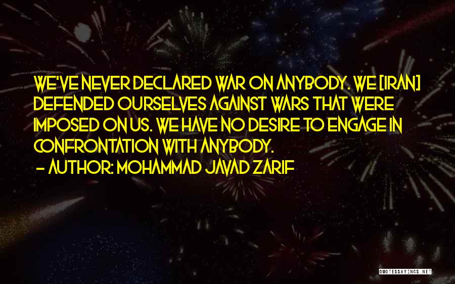 Mohammad Javad Zarif Quotes: We've Never Declared War On Anybody. We [iran] Defended Ourselves Against Wars That Were Imposed On Us. We Have No