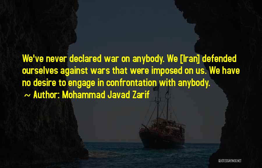 Mohammad Javad Zarif Quotes: We've Never Declared War On Anybody. We [iran] Defended Ourselves Against Wars That Were Imposed On Us. We Have No